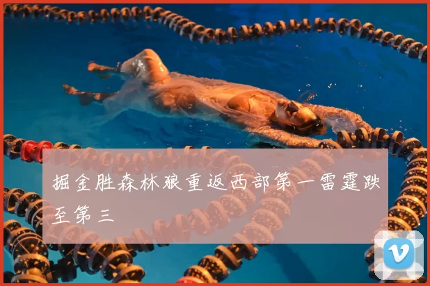 掘金胜森林狼重返西部第一雷霆跌至第三