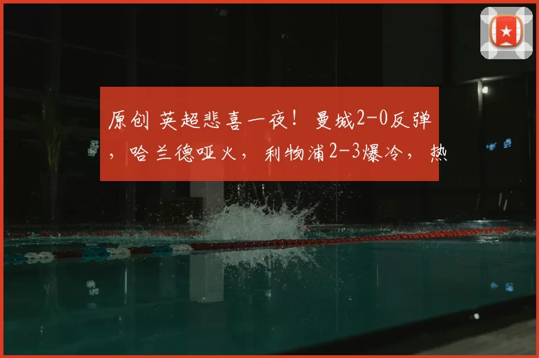 原创 英超悲喜一夜！曼城2-0反弹，哈兰德哑火，利物浦2-3爆冷，热刺2-2绝平