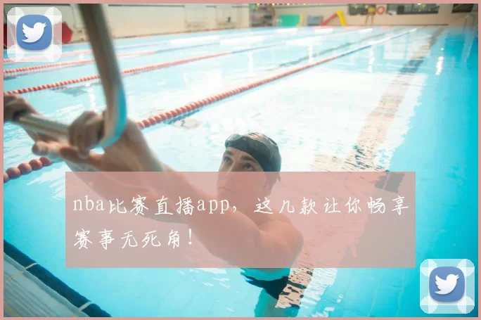 nba比赛直播app，这几款让你畅享赛事无死角！