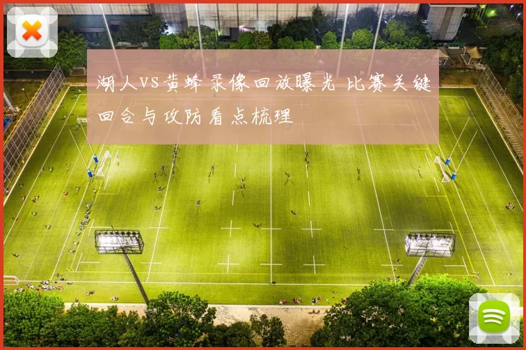 湖人vs黄蜂录像回放曝光 比赛关键回合与攻防看点梳理